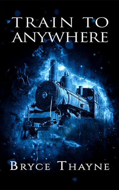 Train to Anywhere by Bryce Thayne